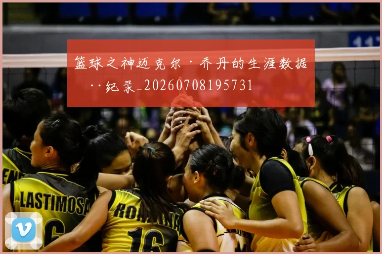 篮球之神迈克尔·乔丹的生涯数据全纪录_20260708195731