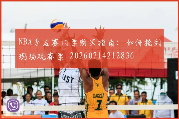 NBA季后赛门票购买指南:如何抢到现场观赛票_20260714212836
