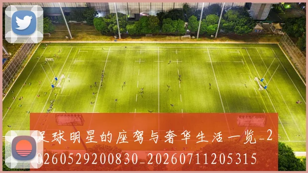 足球明星的座驾与奢华生活一览_20260529200830_20260711205315